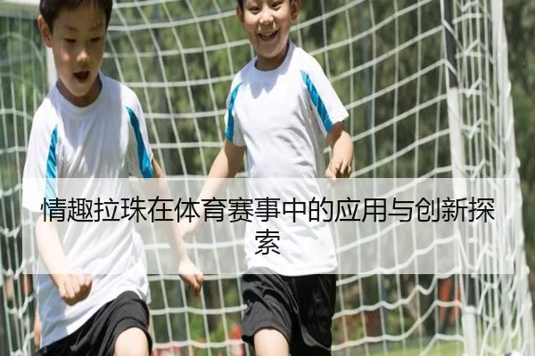 情趣拉珠在体育赛事中的应用与创新探索